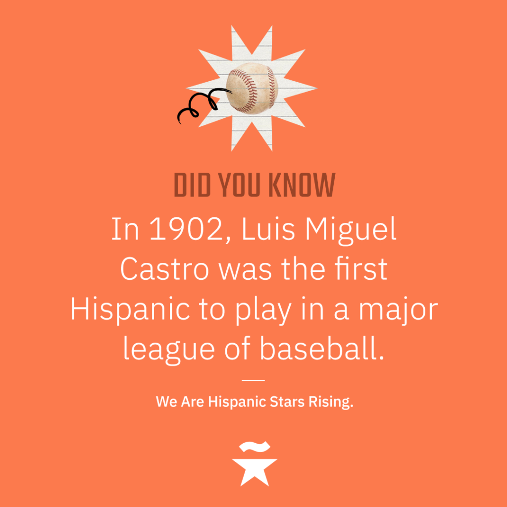 In 1902, Luis Miguel Castro was the first Hispanic to play in a major league of baseball